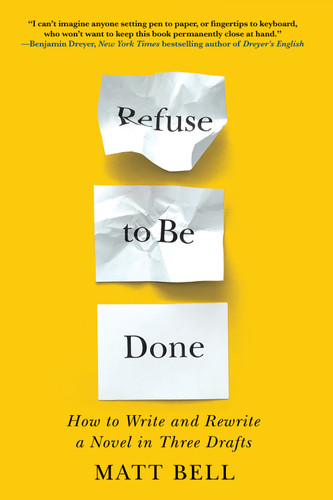 Refuse to Be Done: How to Write and Rewrite a Novel in Three Drafts book cover by Matt Bell