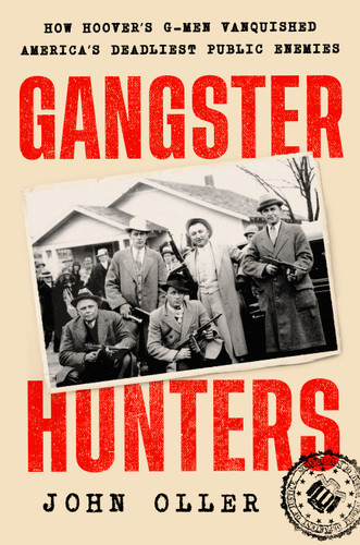 Gangster Hunters: How Hoover's G-men Vanquished America's Deadliest Public Enemies book cover by John Oller