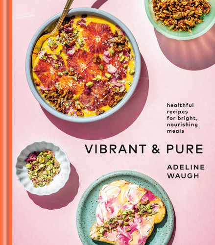 Vibrant and Pure: Healthful Recipes for Bright, Nourishing Meals from @vibrantandpure: A Cookbook book cover by Adeline Waugh