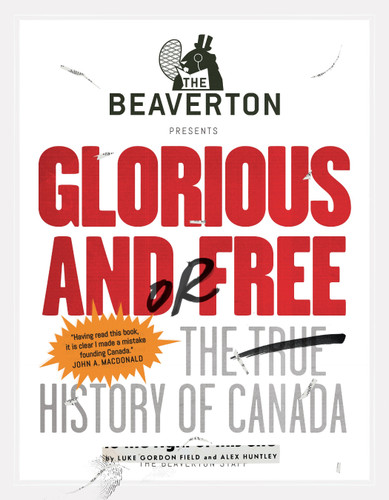 The Beaverton Presents Glorious and/or Free: The True History of Canada book cover by Luke Gordon Field, Alex Huntley