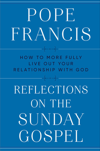 Reflections on the Sunday Gospel: How to More Fully Live Out Your Relationship with God book cover by Pope Francis