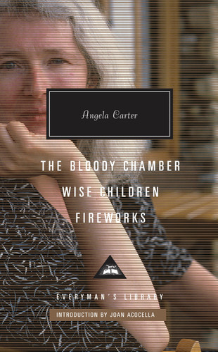 The Bloody Chamber, Wise Children, Fireworks: Introduction by Joan Acocella (Everyman's Library Contemporary Classics Series) book cover by Angela Carter