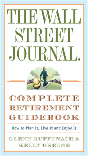 The Wall Street Journal. Complete Retirement Guidebook: How to Plan It, Live It and Enjoy It (Wall Street Journal Guides) book cover by Glenn Ruffenach, Kelly Greene