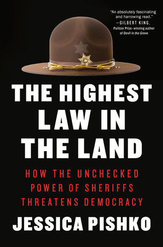 The Highest Law in the Land: How the Unchecked Power of Sheriffs Threatens Democracy book cover by Jessica Pishko