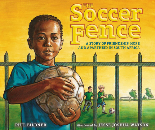 The Soccer Fence: A story of friendship, hope, and apartheid in South Africa book cover by Phil Bildner
