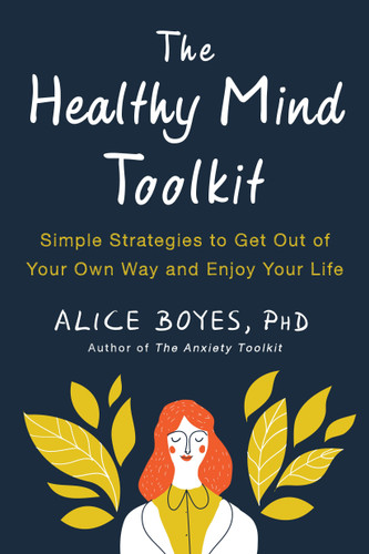 The Healthy Mind Toolkit: Simple Strategies to Get Out of Your Own Way and Enjoy Your Life book cover by Alice Boyes, PhD