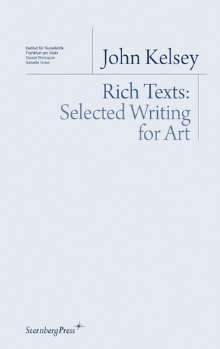 Rich Texts: Selected Writing for Art (Sternberg Press / Institut für Kunstkritik series) book cover by John Kelsey