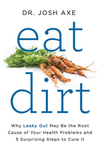 Eat Dirt: Why Leaky Gut May Be the Root Cause of Your Health Problems and 5 Surprising Steps to Cure It book cover by Josh Axe