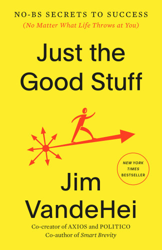 Just the Good Stuff: No-BS Secrets to Success (No Matter What Life Throws at You) book cover by Jim VandeHei