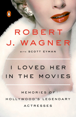 I Loved Her in the Movies: Memories of Hollywood's Legendary Actresses book cover by Scott Eyman, Robert J. Wagner