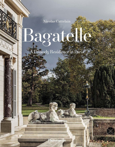 Bagatelle: A Princely Residence in Paris book cover by Nicolas Cattelain