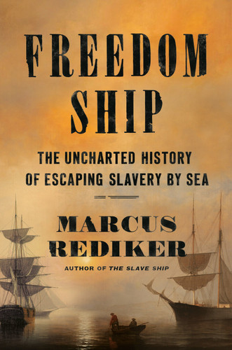 Freedom Ship: The Uncharted History of Escaping Slavery by Sea book cover by Marcus Rediker