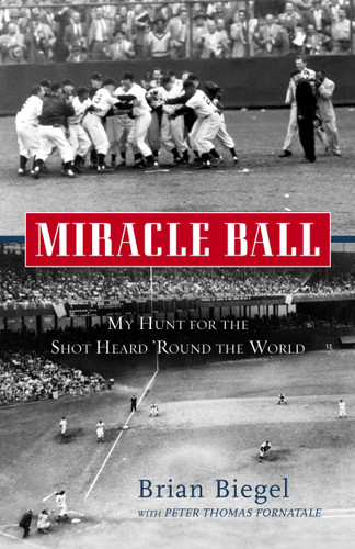 Miracle Ball: My Hunt for the Shot Heard 'Round the World book cover by Brian Biegel, Pete Fornatale