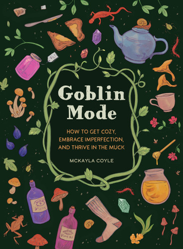 Goblin Mode: How to Get Cozy, Embrace Imperfection, and Thrive in the Muck book cover by McKayla Coyle