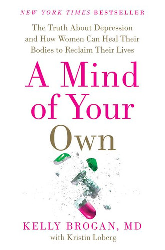 A Mind of Your Own: The Truth About Depression and How Women Can Heal Their Bodies to Reclaim Their Lives book cover by Kelly Brogan, M.D., Kristin Loberg