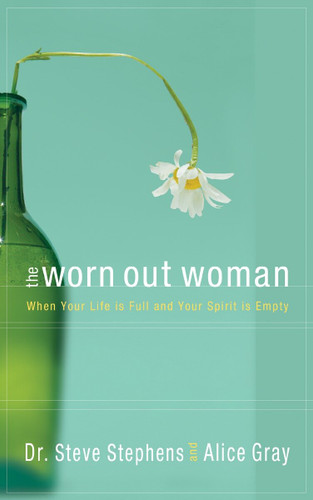 The Worn Out Woman: When Life is Full and Your Spirit is Empty book cover by Dr. Steve Stephens, Alice Gray