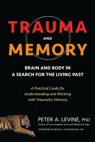 Trauma and Memory: Brain and Body in a Search for the Living Past: A Practical Guide for Understanding and Working with Traumatic Memory book cover by Peter A. Levine, Ph.D.