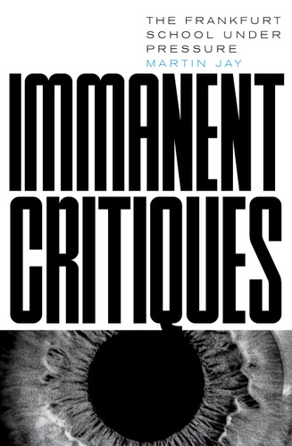Immanent Critiques: The Frankfurt School under Pressure book cover by Martin Jay