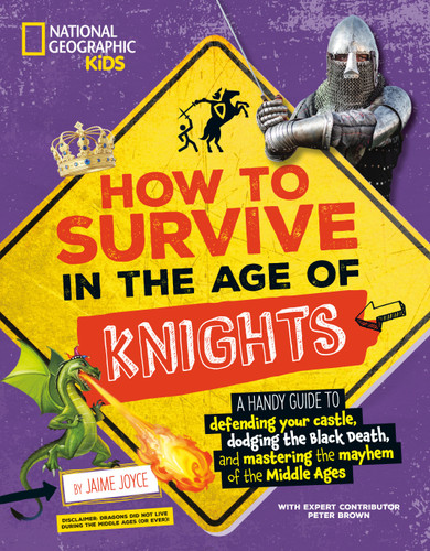 How to Survive in the Age of Knights: A Handy Guide to Defending Your Castle, Dodging the Black Death, and Mastering the Mayhem of the Middle Ages! (How to Survive) book cover by Jaime Joyce, National Geographic Kids