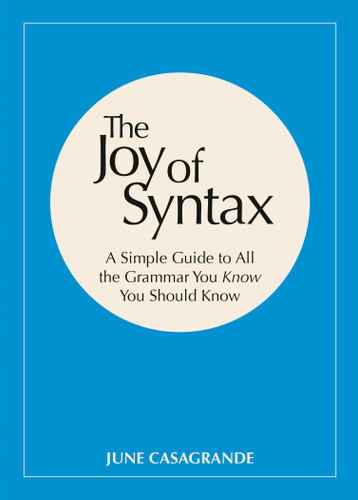 The Joy of Syntax: A Simple Guide to All the Grammar You Know You Should Know book cover by June Casagrande