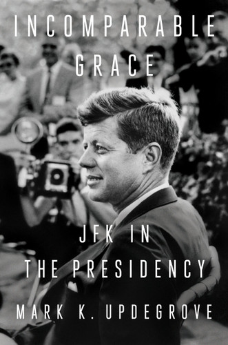 Incomparable Grace: JFK in the Presidency book cover by Mark K. Updegrove