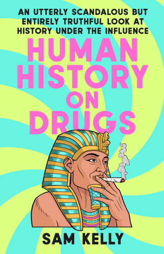 Human History on Drugs: An Utterly Scandalous but Entirely Truthful Look at History Under the Influence book cover by Sam Kelly