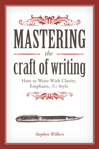 Mastering the Craft of Writing: How to Write With Clarity, Emphasis, and Style book cover by Stephen Wilbers