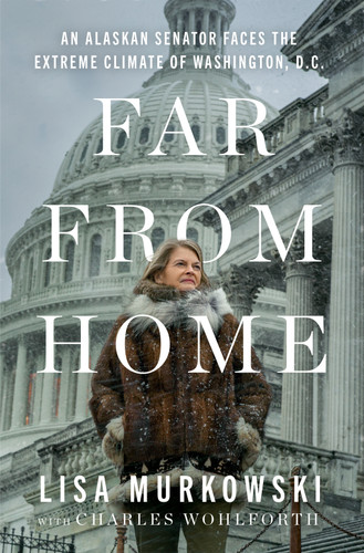 Far from Home: An Alaskan Senator Faces the Extreme Climate of Washington, D.C. book cover by Lisa Murkowski
