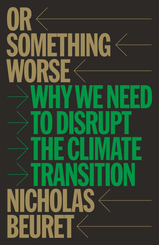 Or Something Worse: Why We Need to Disrupt the Climate Transition book cover by Nicholas Beuret