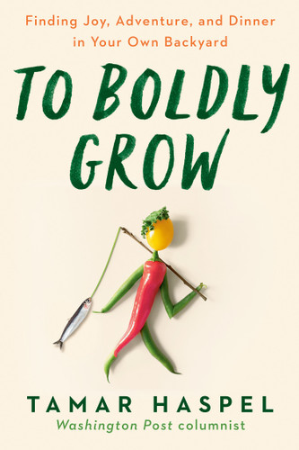 To Boldly Grow: Finding Joy, Adventure, and Dinner in Your Own Backyard book cover by Tamar Haspel