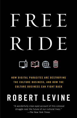 Free Ride: How Digital Parasites Are Destroying the Culture Business, and How the Culture Business Can Fight Back book cover by Robert Levine