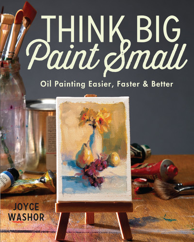 Think Big Paint Small: Oil Painting Easier, Faster and Better book cover by Joyce Washor