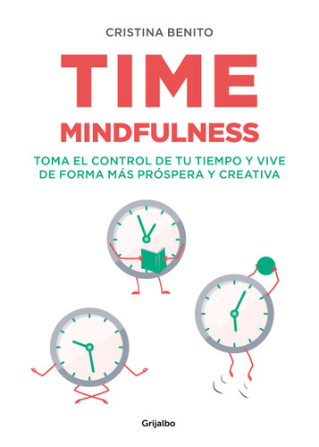 Time mindfulness: Toma el control de tu tiempo y vive de forma más próspera y creativa / Time Mindfulness: Take Control of Your Time and Live in a More& book cover by Cristina Benito