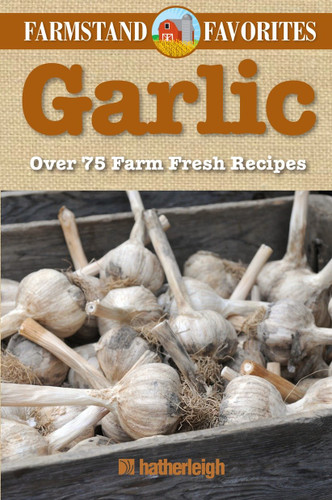 Garlic: Farmstand Favorites: Over 75 Farm-Fresh Recipes (Farmstand Favorites) book cover by 