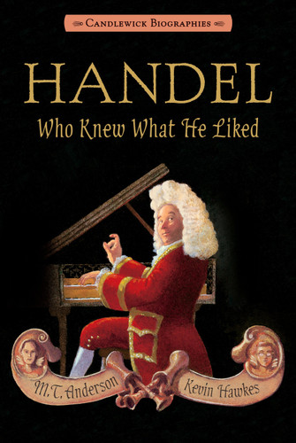 Handel, Who Knew What He Liked: Candlewick Biographies (Candlewick Biographies) book cover by M. T. Anderson