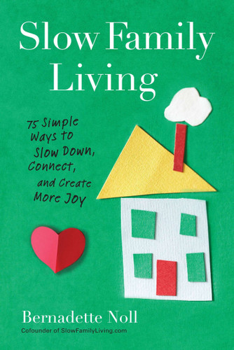 Slow Family Living: 75 Simple Ways to Slow Down, Connect, and Create More Joy book cover by Bernadette Noll
