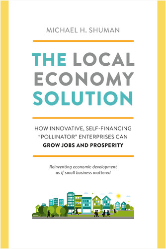 The Local Economy Solution: How Innovative, Self-Financing Pollinator Enterprises Can Grow Jobs and Prosperity book cover by Michael Shuman