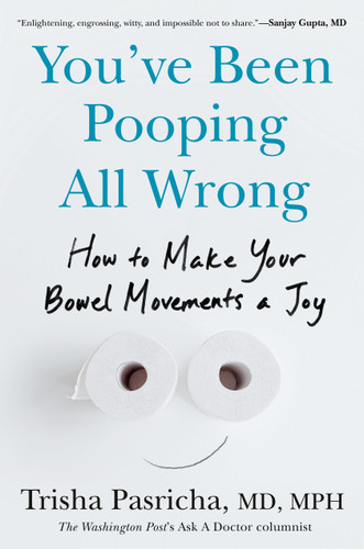 You've Been Pooping All Wrong: How to Make Your Bowel Movements a Joy book cover by Trisha Pasricha, MD, MPH