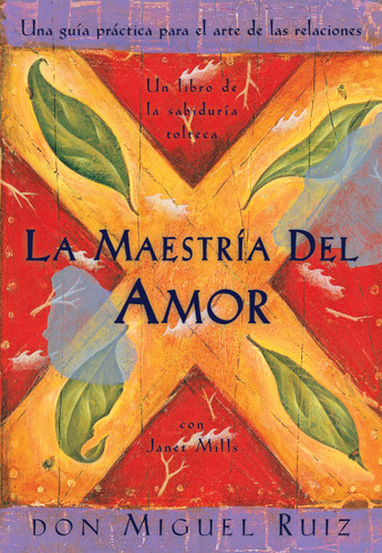 La maestría del amor: Un libro de la sabiduria tolteca, The Mastery of Love, Spanish-Language Edition (Un libro de la sabiduría tolteca) book cover by Don Miguel Ruiz, Janet Mills