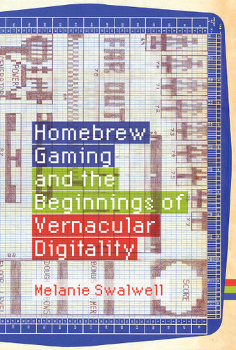 Homebrew Gaming and the Beginnings of Vernacular Digitality (Game Histories) book cover by Melanie Swalwell