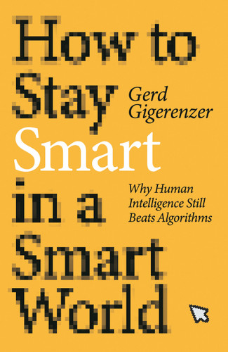 How to Stay Smart in a Smart World: Why Human Intelligence Still Beats Algorithms book cover by Gerd Gigerenzer
