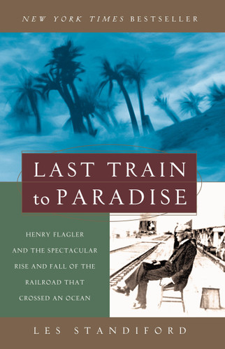 Last Train to Paradise: Henry Flagler and the Spectacular Rise and Fall of the Railroad that Crossed an Ocean book cover by Les Standiford