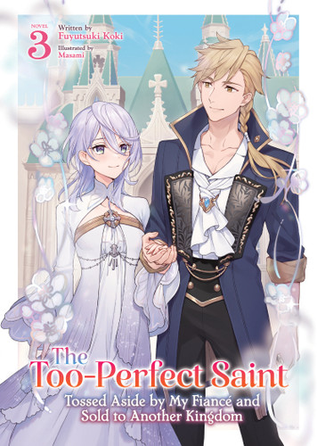 The Too-Perfect Saint: Tossed Aside by My Fiancé and Sold to Another Kingdom (Light Novel) Vol. 3 (The Too-Perfect Saint: Tossed Aside by My Fiancé and Sold to Another Kingdom (Light Novel)) book cover by Fuyutsuki Koki