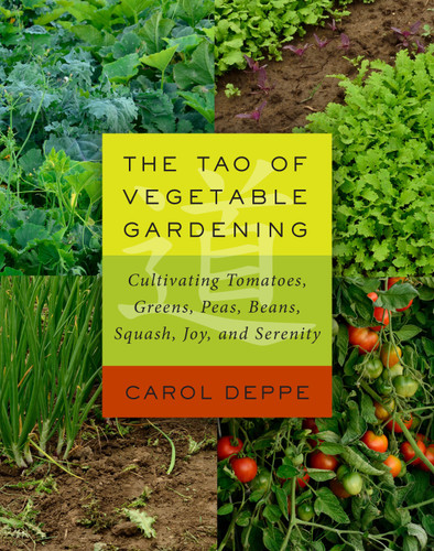 The Tao of Vegetable Gardening: Cultivating Tomatoes, Greens, Peas, Beans, Squash, Joy, and Serenity book cover by Carol Deppe