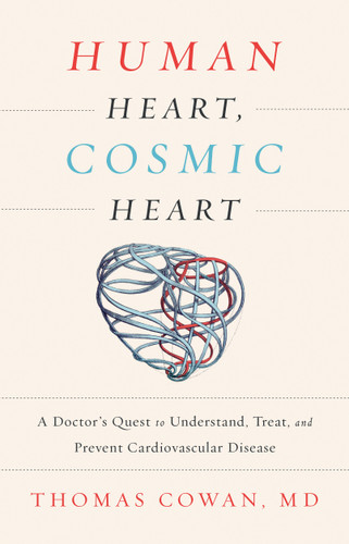 Human Heart, Cosmic Heart: A Doctor's Quest to Understand, Treat, and Prevent Cardiovascular Disease book cover by Thomas Cowan