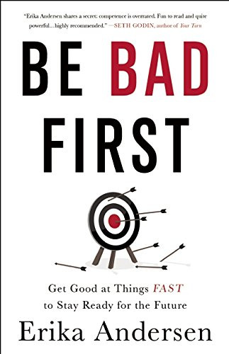 Be Bad First: Get Good at Things Fast to Stay Ready for the Future Cover
