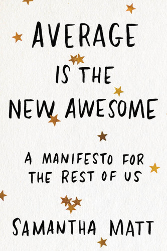 Average is the New Awesome: A Manifesto for the Rest of Us book cover by Samantha Matt
