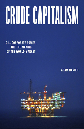 Crude Capitalism: Oil, Corporate Power, and the Making of the World Market book cover by Adam Hanieh