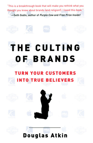 The Culting of Brands: Turn Your Customers into True Believers book cover by Douglas Atkin