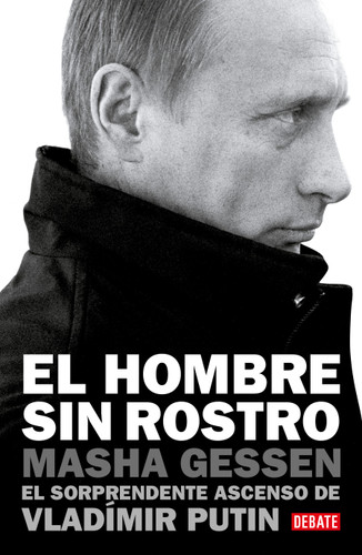 El hombre sin rostro: El sorprendente ascenso de Vladímir Putin / The Man Without a Face: The Unlikely Rise of Vladimir Putin book cover by Masha Gessen